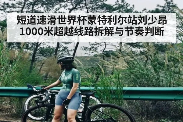 短道速滑世界杯蒙特利尔站刘少昂1000米超越线路拆解与节奏判断